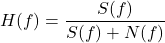 \begin{equation*} H(f) = \frac{S(f)}{S(f) + N(f)} \end{equation*}