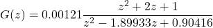\begin{equation*} G(z) = 0.00121\frac{{z^{2} + 2z + 1}}{{z^{2} - 1.89933z + 0.90416}} \end{equation*}