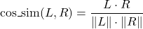 \begin{equation*} \text{cos\_sim}(L, R) = \frac{L \cdot R}{\|L\| \cdot \|R\|} \end{equation*}