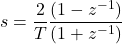 \begin{equation*} s = \frac{2}{T}\frac{(1-z^{-1})}{(1+z^{-1})} \end{equation*}