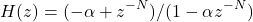 \begin{equation*}  H(z) = {(-\alpha + z^{-N})} / {( 1 - \alpha z^{-N})} \end{equation*}